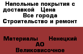 Напольные покрытия с доставкой › Цена ­ 1 000 - Все города Строительство и ремонт » Материалы   . Ненецкий АО,Великовисочное с.